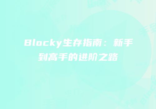 Blocky生存指南：新手到高手的进阶之路