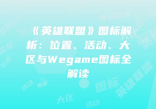 《英雄联盟》图标解析：位置、活动、大区与Wegame图标全解读