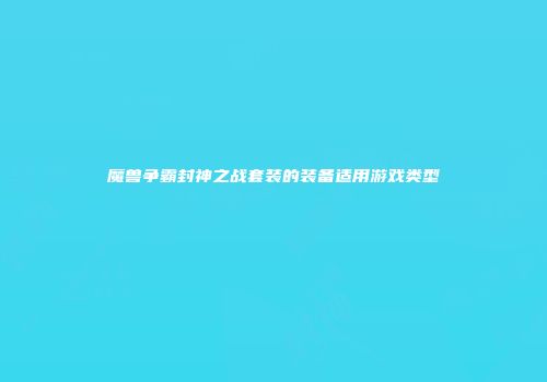魔兽争霸封神之战套装的装备适用游戏类型