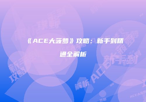 《ACE大菠萝》攻略：新手到精通全解析