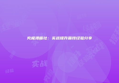 究极漫画社：实战提升画技经验分享