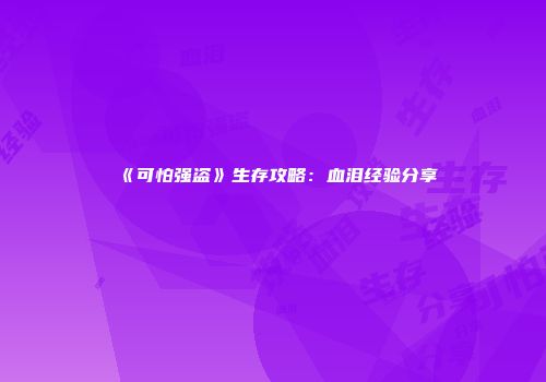 《可怕强盗》生存攻略：血泪经验分享
