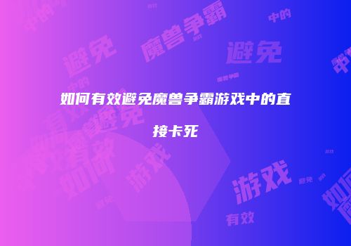 如何有效避免魔兽争霸游戏中的直接卡死