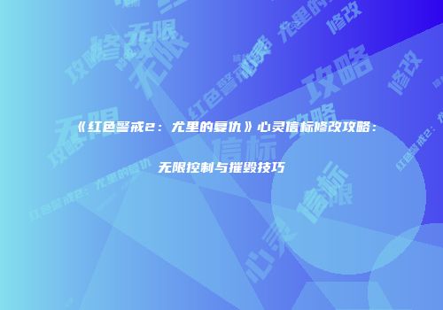《红色警戒2：尤里的复仇》心灵信标修改攻略：无限控制与摧毁技巧