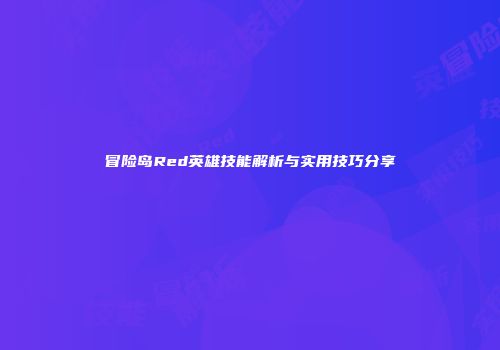 冒险岛Red英雄技能解析与实用技巧分享