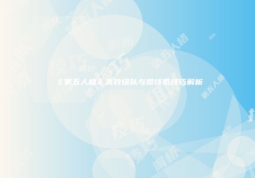 《第五人格》高效组队与攒线索技巧解析