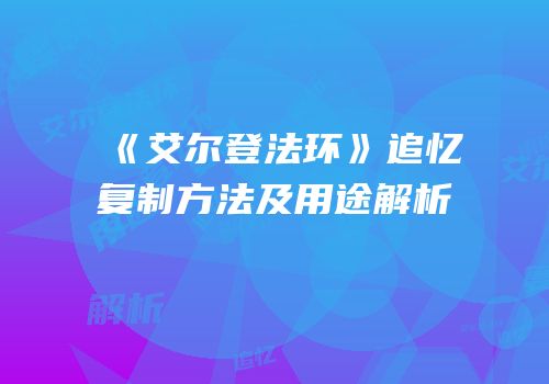 《艾尔登法环》追忆复制方法及用途解析