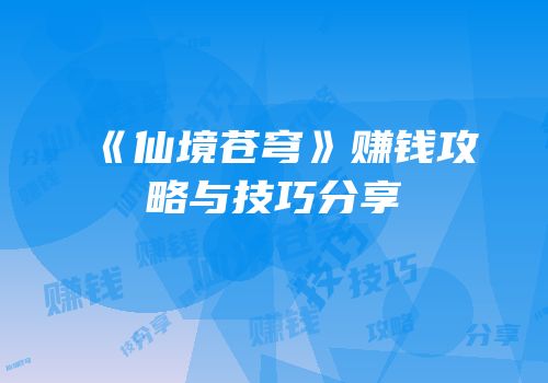 《仙境苍穹》赚钱攻略与技巧分享
