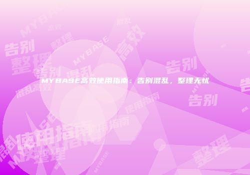 MYBASE高效使用指南：告别混乱，整理无忧