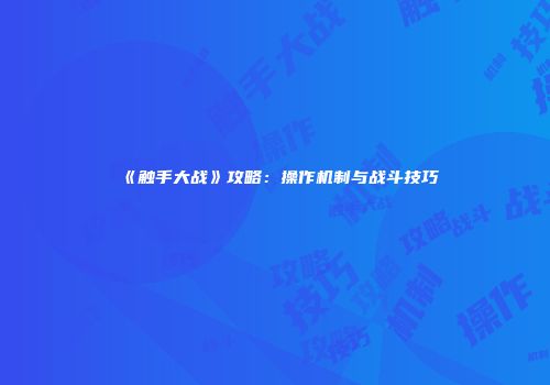 《触手大战》攻略：操作机制与战斗技巧