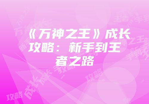 《万神之王》成长攻略：新手到王者之路
