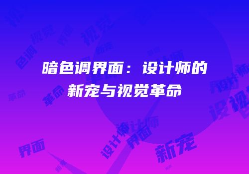 暗色调界面：设计师的新宠与视觉革命