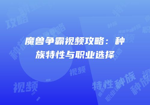 魔兽争霸视频攻略：种族特性与职业选择