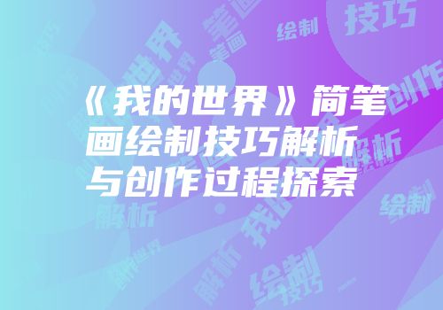 《我的世界》简笔画绘制技巧解析与创作过程探索