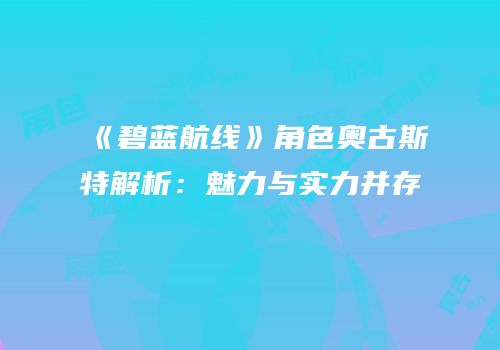 《碧蓝航线》角色奥古斯特解析：魅力与实力并存