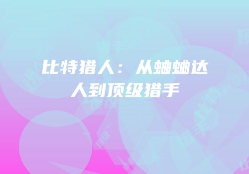 比特猎人：从蛐蛐达人到顶级猎手