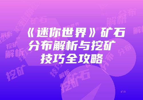 《迷你世界》矿石分布解析与挖矿技巧全攻略