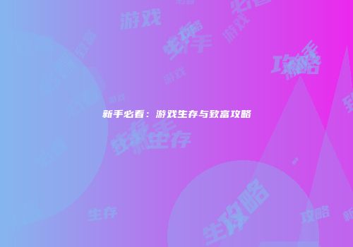 新手必看：游戏生存与致富攻略