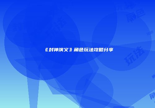 《封神演义》角色玩法攻略分享