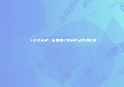 《永劫无间》自由麦功能解析及使用指南