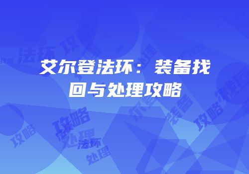 艾尔登法环：装备找回与处理攻略