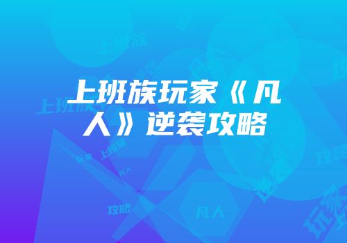上班族玩家《凡人》逆袭攻略