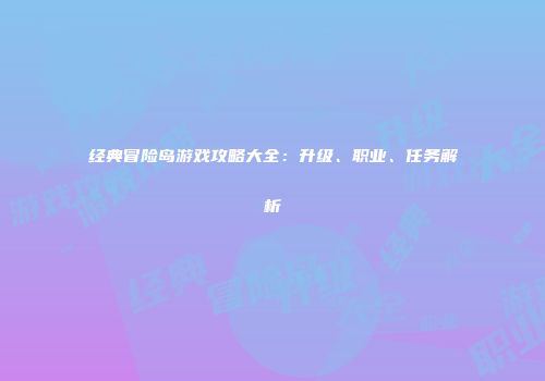 经典冒险岛游戏攻略大全：升级、职业、任务解析
