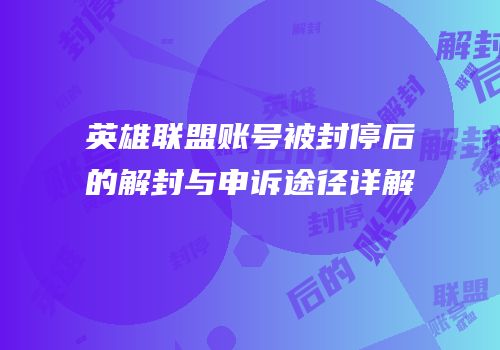 英雄联盟账号被封停后的解封与申诉途径详解