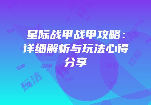 星际战甲战甲攻略：详细解析与玩法心得分享
