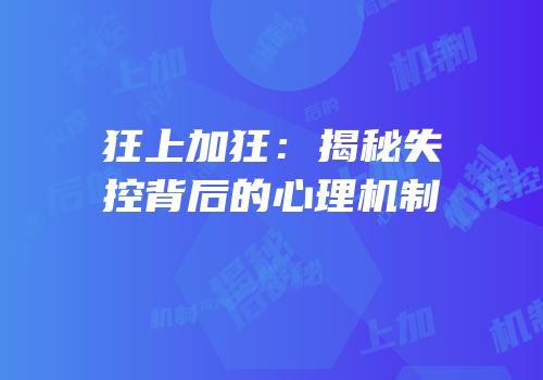 狂上加狂：揭秘失控背后的心理机制