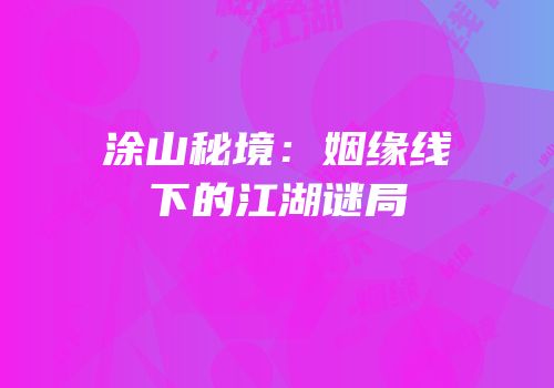 涂山秘境：姻缘线下的江湖谜局