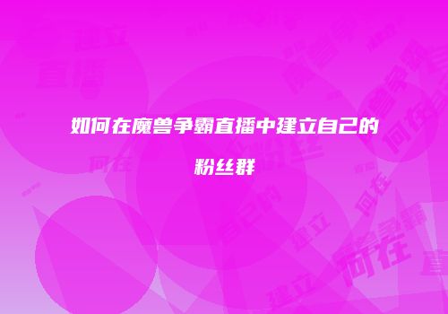 如何在魔兽争霸直播中建立自己的粉丝群
