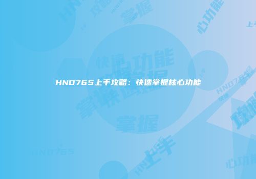 HND765上手攻略：快速掌握核心功能