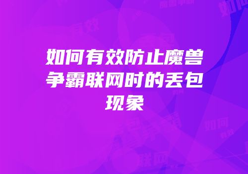 如何有效防止魔兽争霸联网时的丢包现象