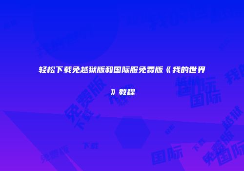 轻松下载免越狱版和国际服免费版《我的世界》教程
