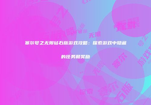 赛尔号之无限钻石版游戏攻略:探索游戏中隐藏的任务和奖励