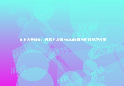 《上古卷轴5：天际》龙吼MOD详解与游戏技巧分享