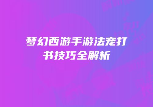 梦幻西游手游法宠打书技巧全解析