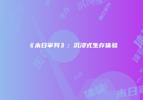 《末日审判》：沉浸式生存体验