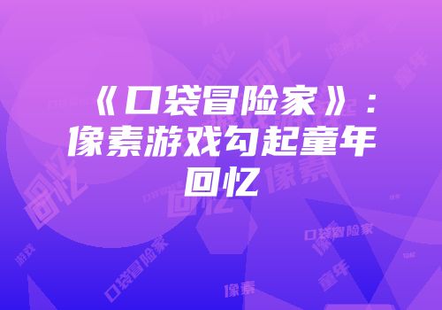 《口袋冒险家》：像素游戏勾起童年回忆