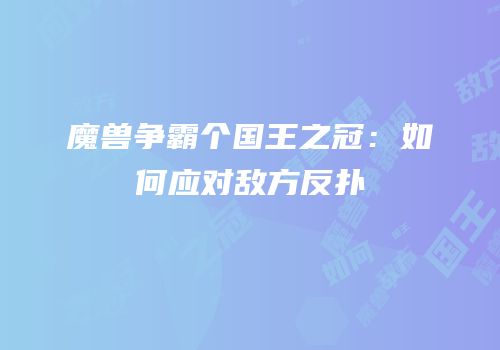 魔兽争霸个国王之冠：如何应对敌方反扑
