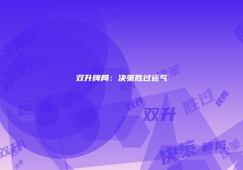 双升牌局：决策胜过运气