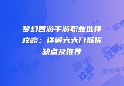 梦幻西游手游职业选择攻略：详解六大门派优缺点及推荐