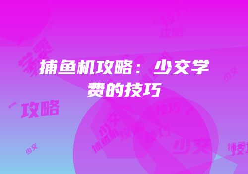 捕鱼机攻略：少交学费的技巧