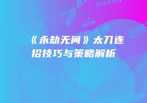 《永劫无间》太刀连招技巧与策略解析