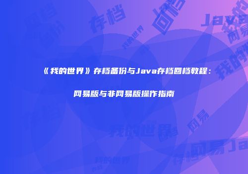 《我的世界》存档备份与Java存档回档教程：网易版与非网易版操作指南