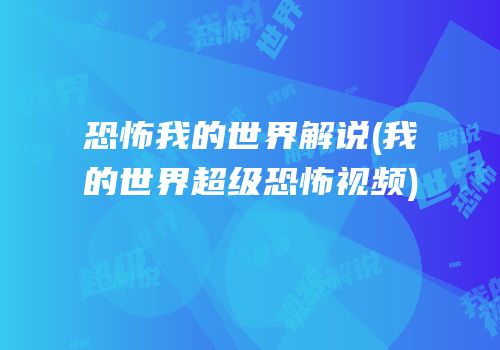 恐怖我的世界解说(我的世界超级恐怖视频)