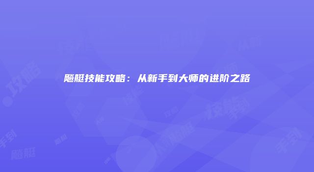 飚艇技能攻略：从新手到大师的进阶之路