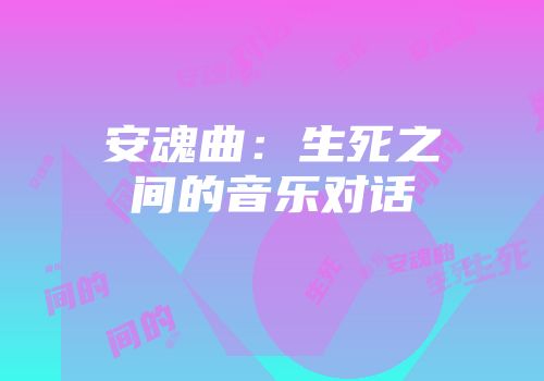 安魂曲：生死之间的音乐对话
