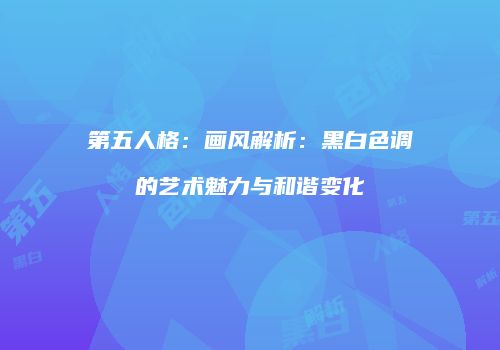 第五人格：画风解析：黑白色调的艺术魅力与和谐变化